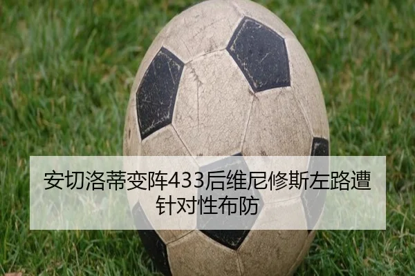 安切洛蒂变阵433后维尼修斯左路遭针对性布防